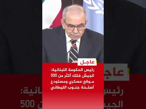 عاجل| رئيس الحكومة اللبنانية: الجيش فكك أكثر من 500 موقع عسكري ومستودع أسلحة جنوب الليطاني
