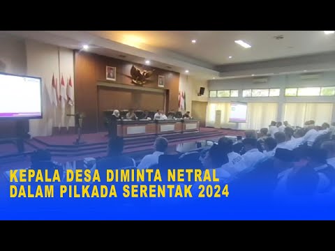 KEPALA DESA DIMINTA NETRAL DALAM PILKADA SERENTAK 2024