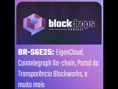 BR-S6E25: EigenCloud, Cointelegraph On-chain, Portal da Transparência Blockworks, e muito mais