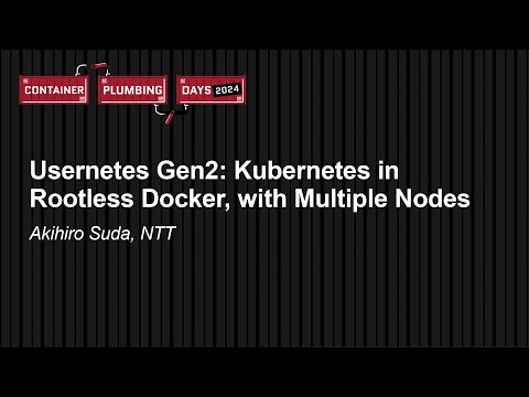 Usernetes Gen2: Kubernetes in Rootless Docker, with Multiple Nodes - Akihiro Suda, NTT