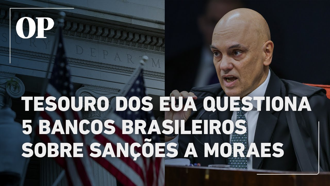 Lei Magnitsky: Departamento do Tesouro dos EUA questiona 5 bancos brasileiros sobre sanções a Moraes