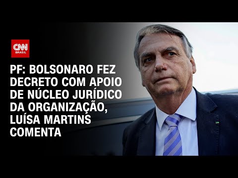 ​PF: Bolsonaro fez decreto com apoio de núcleo jurídico da organização, Luísa Martins comenta | 360º