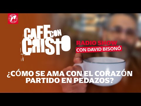 Café con Cristo Radio Show – ¿Cómo se ama con el corazón partido en pedazos?