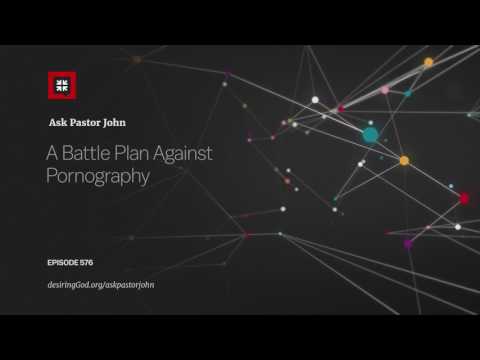 A Battle Plan Against Pornography // Ask Pastor John