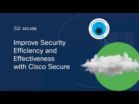 Improve Security Efficiency and Effectiveness with Cisco Secure