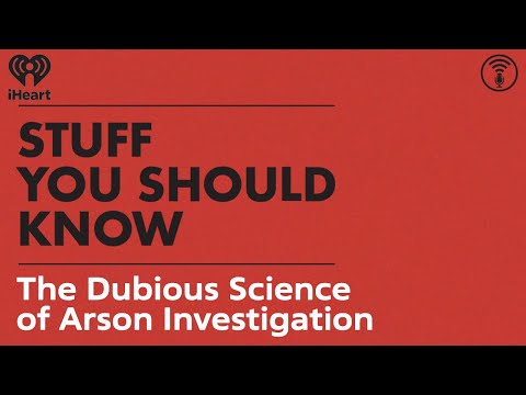 The Dubious Science of Arson Investigation | STUFF YOU SHOULD KNOW