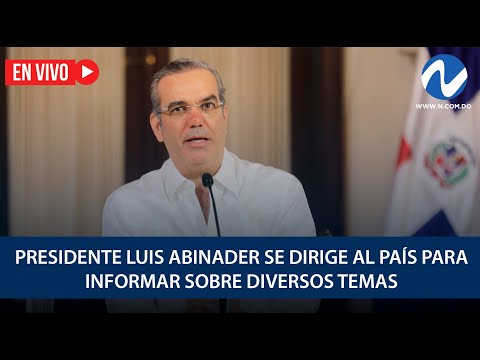 EN VIVO: Presidente Luis Abinader se dirige al país para informar sobre diversos temas