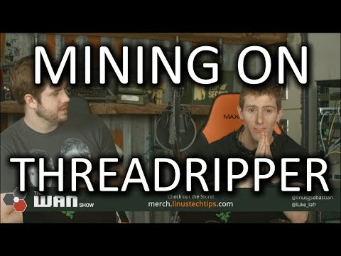 Mining on THREADRIPPER - WAN Show Feb. 2 2018 - UCXuqSBlHAE6Xw-yeJA0Tunw