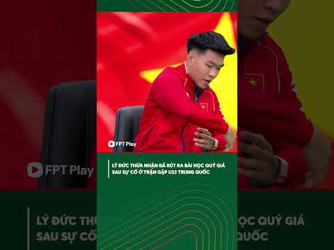 Lý Đức thừa nhận đã rút ra bài học quý giá sau sự cố ở trận gặp U23 Trung Quốc