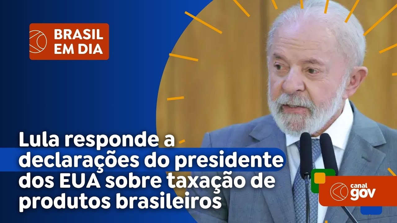 Lula responde a declarações do presidente dos EUA sobre taxação de produtos brasileiros