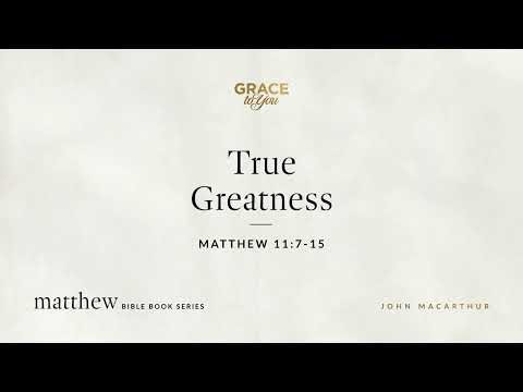 True Greatness (Matthew 11:7–15) [Audio Only]