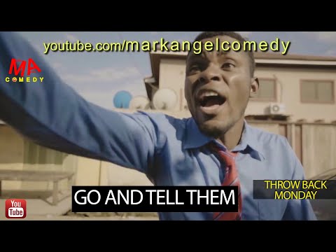GO AND TELL THEM (Mark Angel Comedy) (Throw Back Monday)