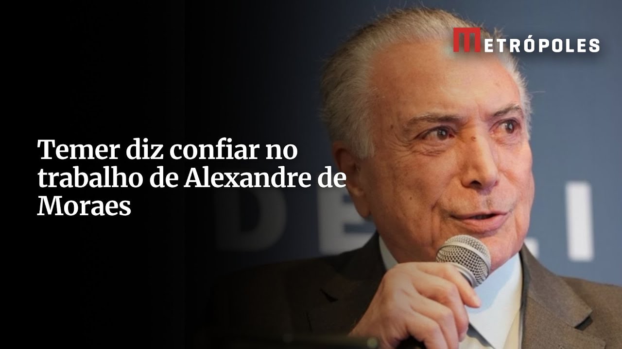 Temer diz confiar no trabalho de Alexandre de Moraes