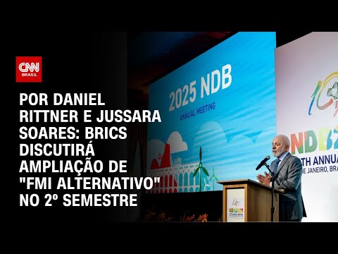 ​Brics discutirá ampliação de “FMI alternativo” no 2º semestre | BOLETIM CNN