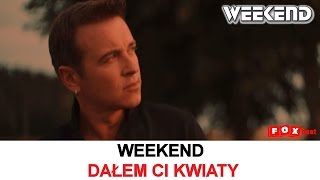 Weekend - Dałem Ci kwiaty - Official Video (2016)