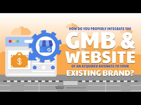 How Do You Properly Integrate The GMB And Website Of An Acquired Business To Your Existing Brand?