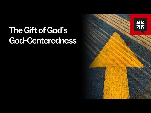 The Gift of God’s God-Centeredness