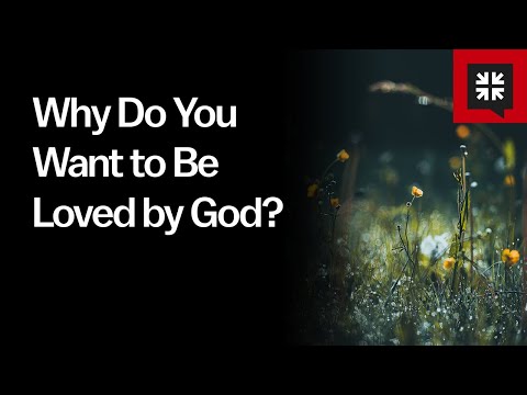 Why Do You Want to Be Loved by God? // Ask Pastor John