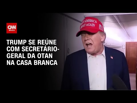 ​Guerra na Ucrânia: Donald Trump se reúne com secretário-geral da Otan na Casa Branca | LIVE CNN