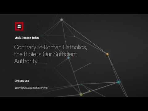 Contrary to Roman Catholics, the Bible Is Our Sufficient Authority // Ask Pastor John