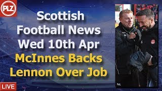 McInnes Backs Lennon Over Celtic Job – Wednesday 10th April – PLZ Soccer Scottish News Bulletin‬