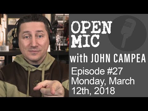 OPEN MIC with John Campea - Ep 27 - Monday, March 12th 2018