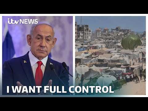 Israel 'intends to' take full military control of Gaza, Benjamin Netanyahu says | ITV News