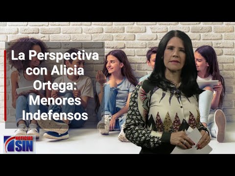La Perspectiva con Alicia Ortega: Menores Indefensos