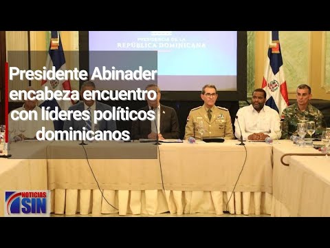 Presidente Abinader encabeza encuentro con líderes políticos dominicanos