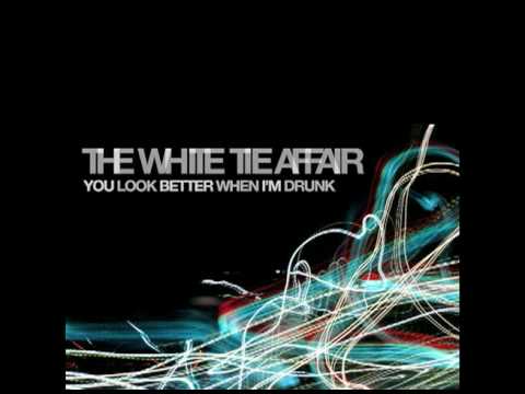 The White Tie Affair - You Look Better When Im Drunk