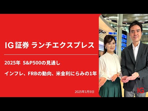 2025年 S&P500の見通し インフレ、FRBの動向、米金利にらみの１年｜IG証券ランチエクスプレス（第528回）