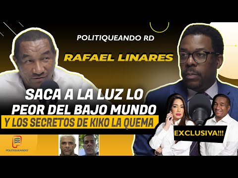 RAFAEL LINARES SACA A LA LUZ LO PEOR DEL BAJO MUNDO Y SECRETOS DE KIKO LA QUEMA EN POLITIQUEANDO RD