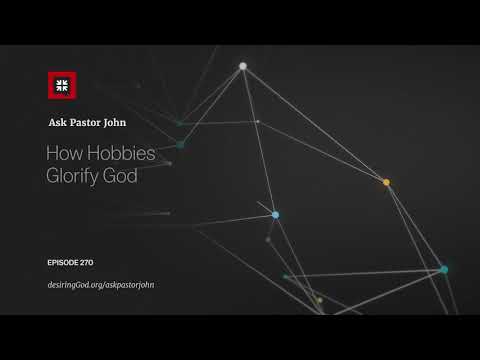 How Hobbies Glorify God // Ask Pastor John