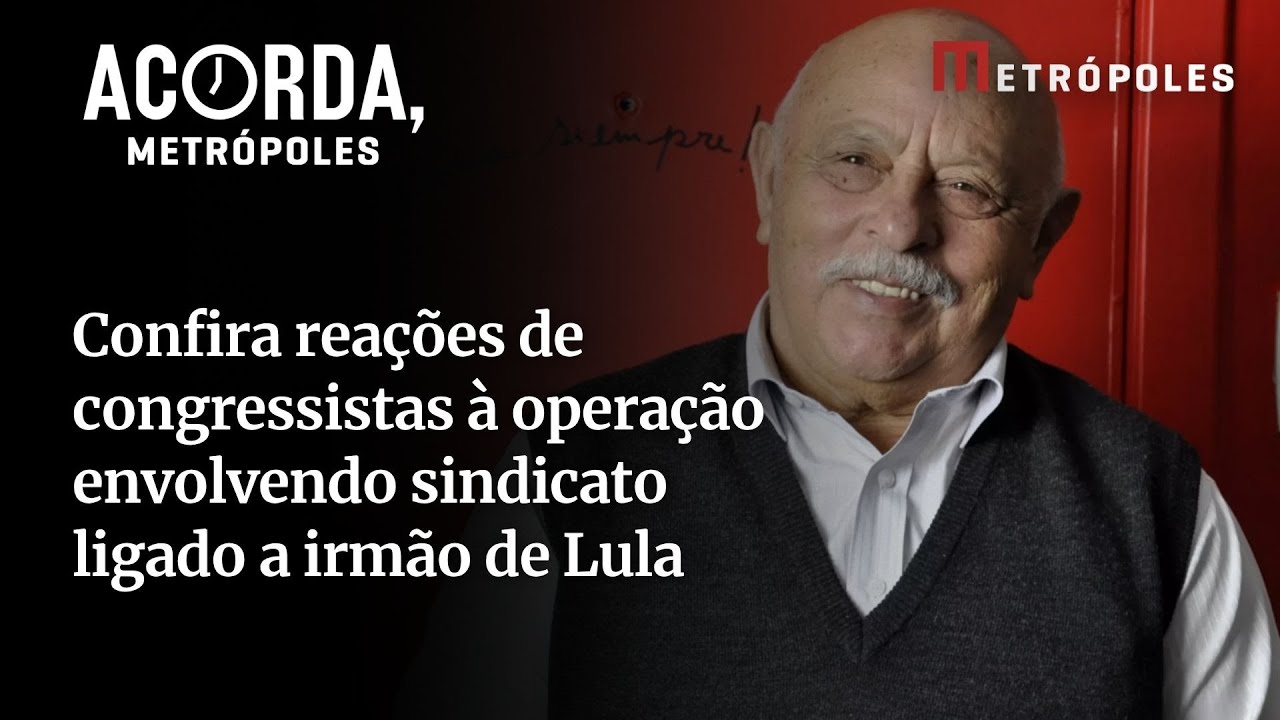 Confira primeiras reações de congressistas à operação envolvendo sindicato ligado a irmão de Lula