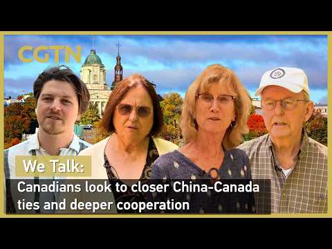 We Talk: Canadians look to closer China-Canada ties and deeper cooperation