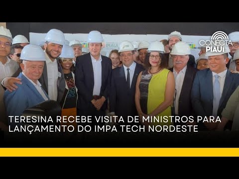 Teresina recebe visita de ministros para lançamento do Impa Tech Nordeste