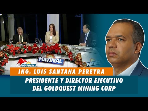 Ing. Luis Santana Pereyra, Presidente y director ejecutivo del Goldquest Mining Corp | Matinal