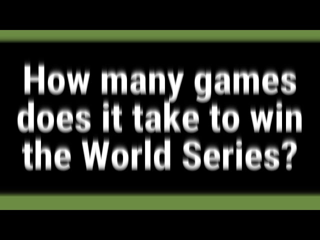 how-many-games-does-it-take-to-win-the-world-series-captainclive