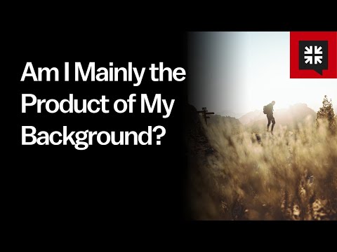 Am I Mainly the Product of My Background? // Ask Pastor John