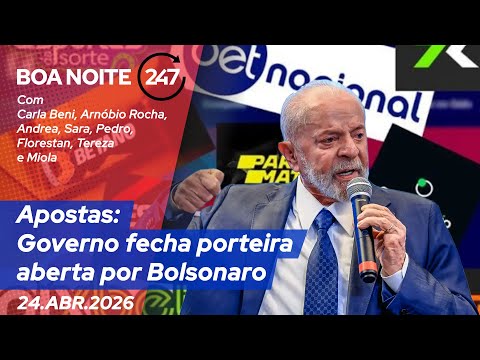 Boa Noite 247 - Apostas: Governo fecha porteira aberta por Bolsonaro (24/04/26)