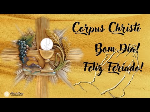 Corpus Christi / Bom Dia / Feliz Feriado!