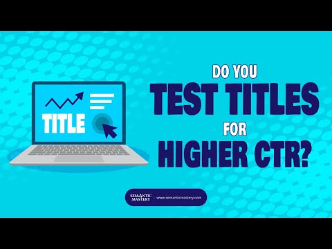 Do You Test Titles For Higher CTR?