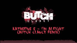 Katherine E - I'm Alright ( Butch Clancy Remix )