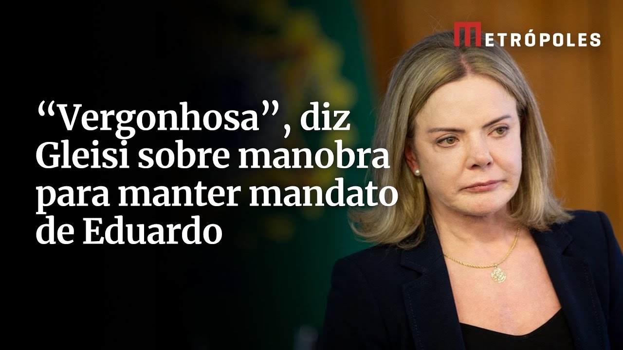 Vergonhosa diz Gleisi sobre manobra para manter mandato de Eduardo