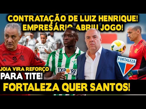 CONTRATAÇÃO DE LUIZ HENRIQUE: EMPRESÁRIO ABRE JOGO SOBRE FLA! FORTALEZA QUER SANTOS!