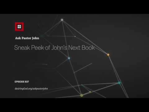 Sneak Peek of John’s Next Book // Ask Pastor John