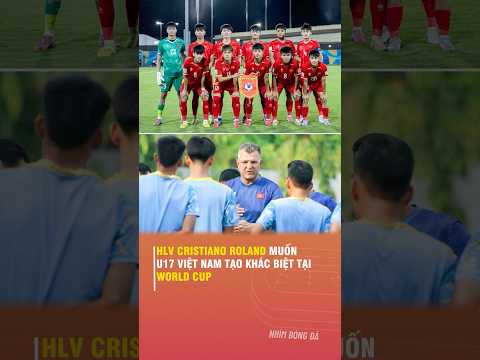 HLV CRISTIANO <strong>ROLAND</strong> MUỐN U17 VIỆT NAM TẠO KHÁC BIỆT TẠI WORLD CUP