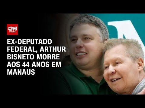 ​Ex-deputado federal, Arthur Bisneto morre aos 44 anos em Manaus | LIVE CNN