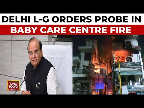 Delhi L-G Orders Probe In Baby Care Centre Fire | 7 Babies Killed In Fire, Owner On The Run