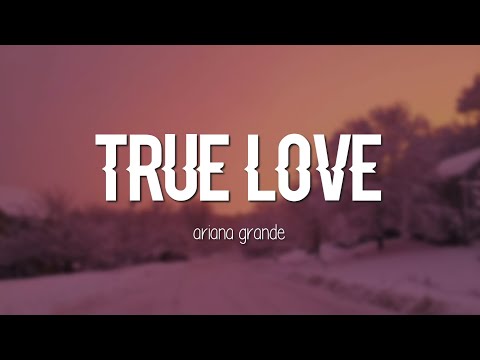 Ariana Grande - True Love (Lyrics)